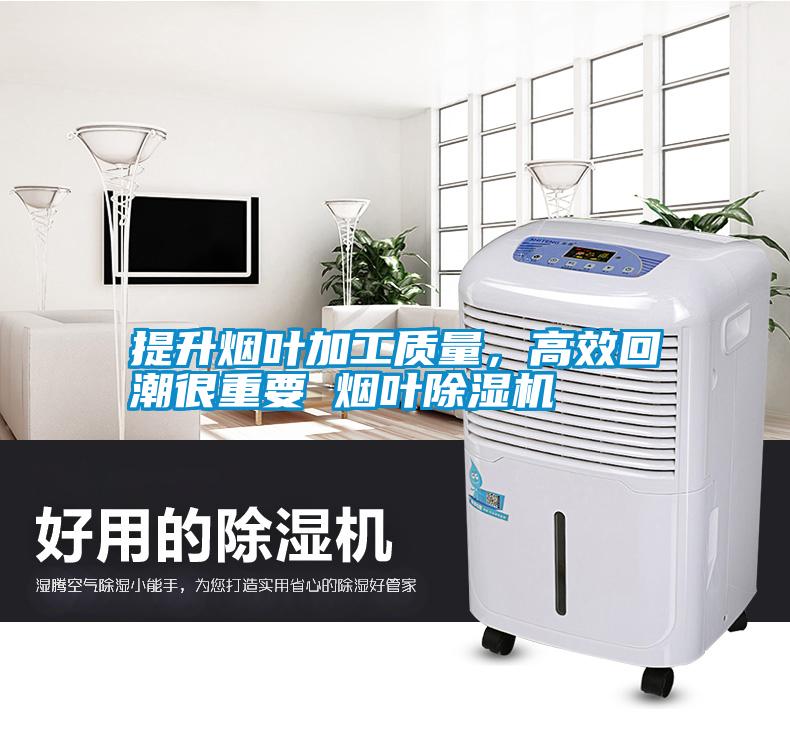 提升煙葉加工質(zhì)量，高效回潮很重要 煙葉除濕機(jī)