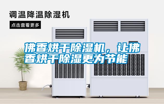 佛香烘干除濕機，讓佛香烘干除濕更為節能
