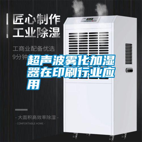 超聲波霧化加濕器在印刷行業應用