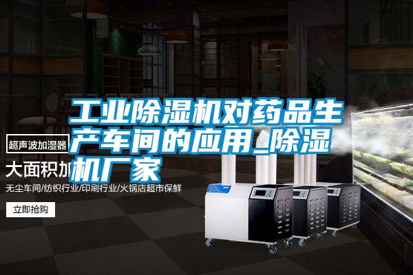 工業(yè)除濕機(jī)對藥品生產(chǎn)車間的應(yīng)用_除濕機(jī)廠家