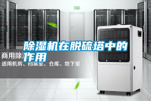 除濕機(jī)在脫硫塔中的作用