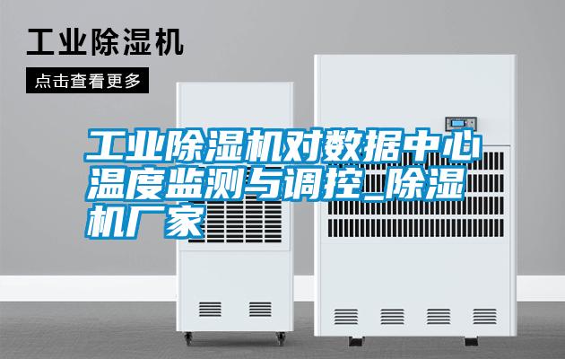 工業除濕機對數據中心溫度監測與調控_除濕機廠家