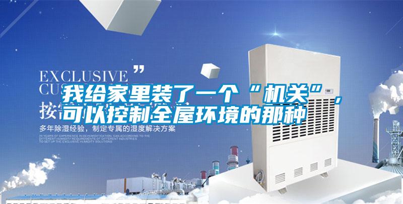 我給家里裝了一個(gè)“機(jī)關(guān)”，可以控制全屋環(huán)境的那種