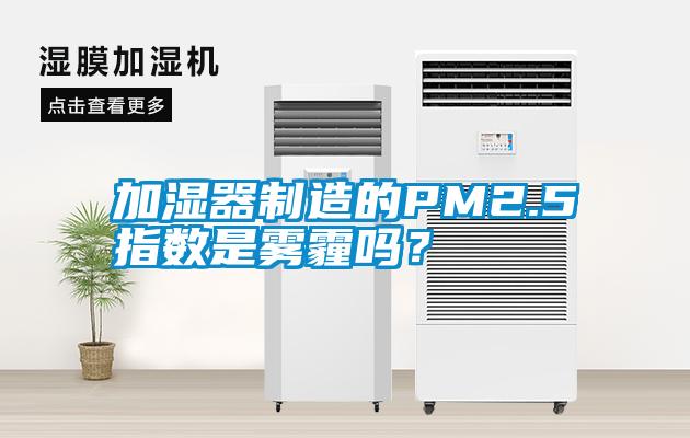 加濕器制造的PM2.5指數(shù)是霧霾嗎？