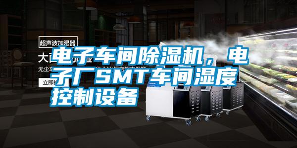 電子車間除濕機，電子廠SMT車間濕度控制設備