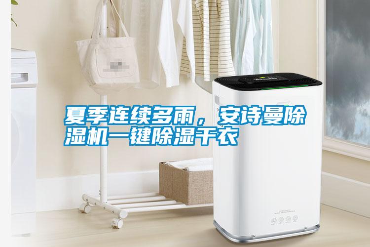 夏季連續(xù)多雨，安詩(shī)曼除濕機(jī)一鍵除濕干衣