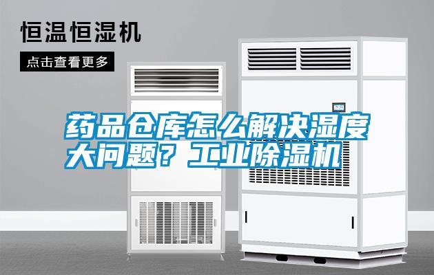 藥品倉庫怎么解決濕度大問題？工業除濕機