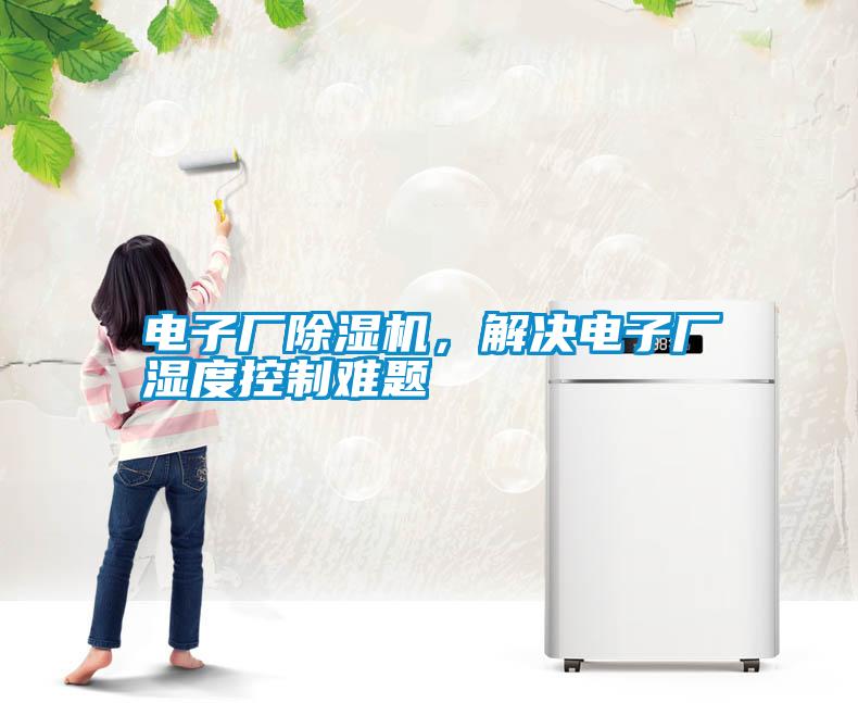 電子廠除濕機(jī)，解決電子廠濕度控制難題