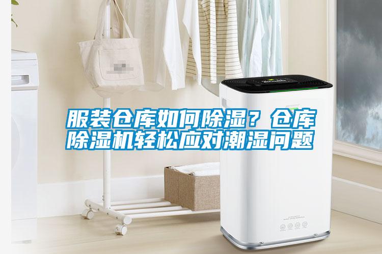 服裝倉庫如何除濕？倉庫除濕機輕松應(yīng)對潮濕問題