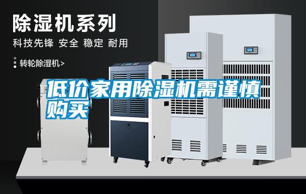 低價家用除濕機需謹(jǐn)慎購買