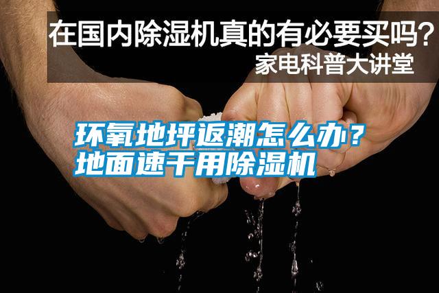 環氧地坪返潮怎么辦？地面速干用除濕機