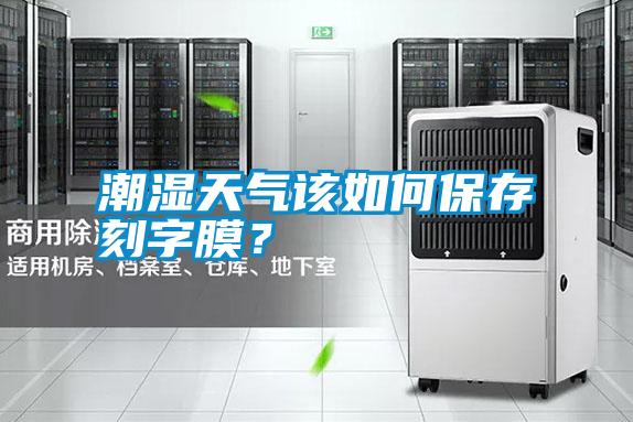 潮濕天氣該如何保存刻字膜？