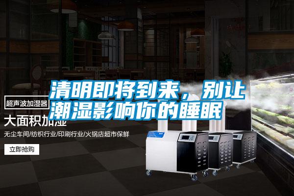 清明即將到來，別讓潮濕影響你的睡眠