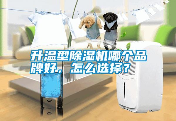 升溫型除濕機哪個品牌好，怎么選擇？
