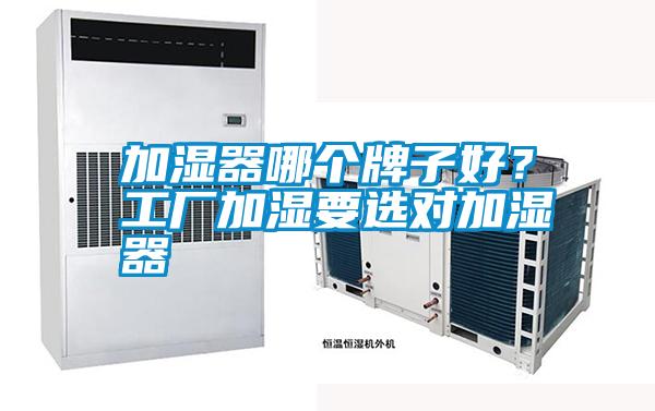 加濕器哪個(gè)牌子好？工廠加濕要選對加濕器