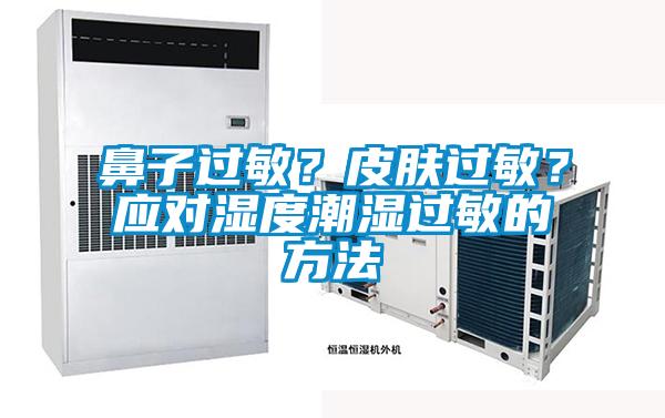 鼻子過敏？皮膚過敏？應(yīng)對濕度潮濕過敏的方法