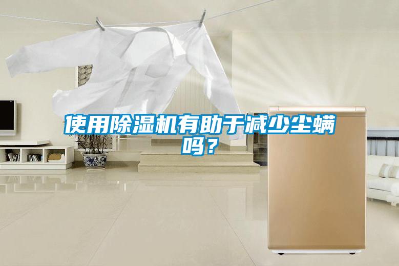 使用除濕機(jī)有助于減少塵螨嗎？
