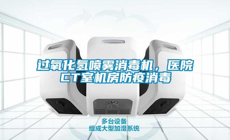 過氧化氫噴霧消毒機，醫院CT室機房防疫消毒