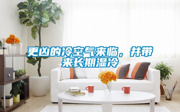 更兇的冷空氣來臨，并帶來長(zhǎng)期濕冷