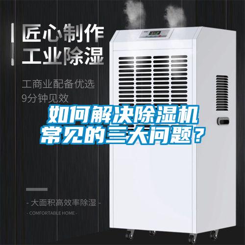 如何解決除濕機常見的三大問題？