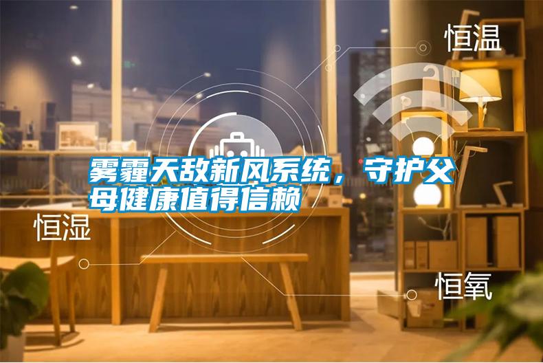 霧霾天敵新風系統，守護父母健康值得信賴