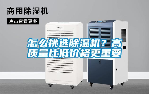 怎么挑選除濕機(jī)？高質(zhì)量比低價(jià)格更重要