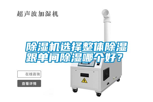 除濕機(jī)選擇整體除濕跟單間除濕哪個(gè)好？