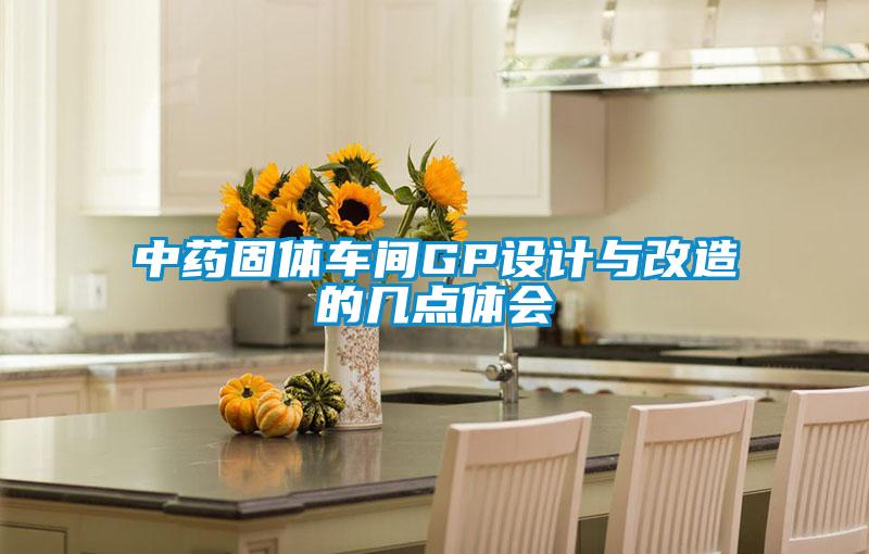 中藥固體車間GP設(shè)計(jì)與改造的幾點(diǎn)體會(huì)