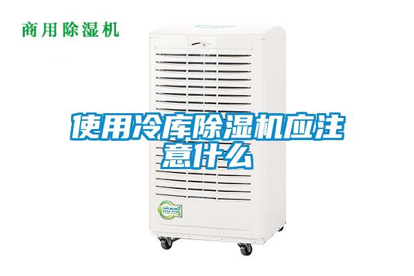 使用冷庫(kù)除濕機(jī)應(yīng)注意什么