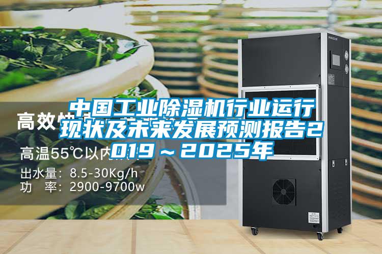 中國工業(yè)除濕機(jī)行業(yè)運(yùn)行現(xiàn)狀及未來發(fā)展預(yù)測報(bào)告2019～2025年