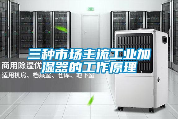 三種市場主流工業加濕器的工作原理