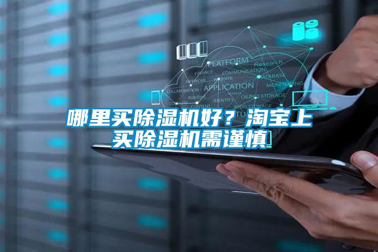 哪里買(mǎi)除濕機(jī)好？淘寶上買(mǎi)除濕機(jī)需謹(jǐn)慎