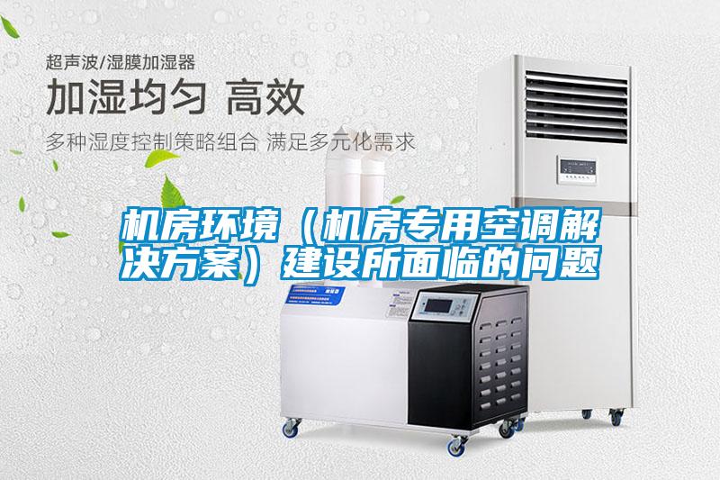 機房環境（機房專用空調解決方案）建設所面臨的問題