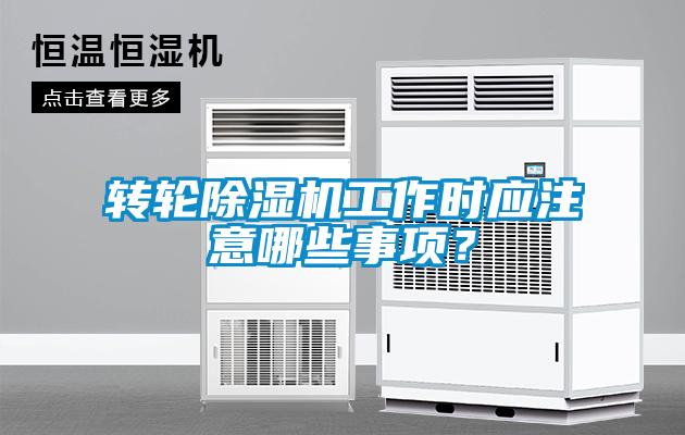 轉(zhuǎn)輪除濕機(jī)工作時(shí)應(yīng)注意哪些事項(xiàng)？
