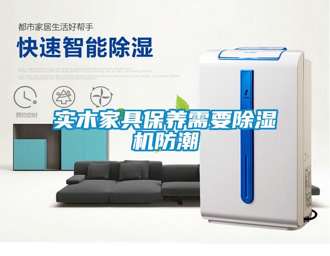 實木家具保養需要除濕機防潮