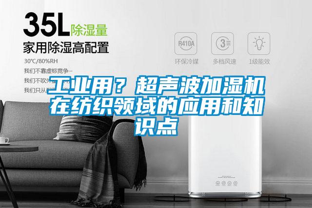 工業用？超聲波加濕機在紡織領域的應用和知識點