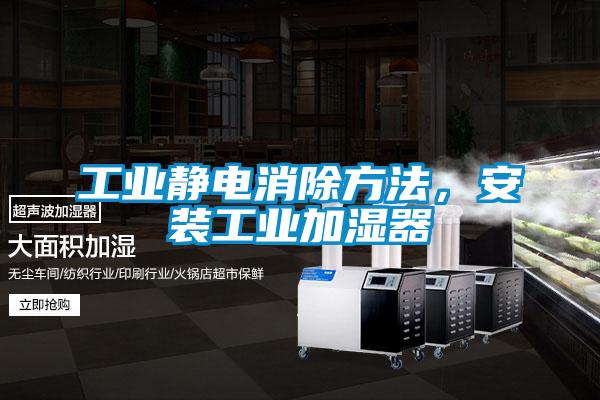 工業靜電消除方法，安裝工業加濕器