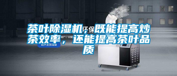茶葉除濕機，既能提高炒茶效率，還能提高茶葉品質