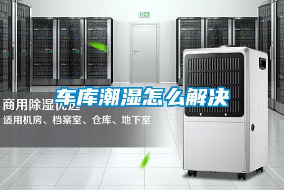 車庫(kù)潮濕怎么解決