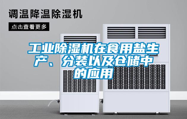 工業除濕機在食用鹽生產、分裝以及倉儲中的應用