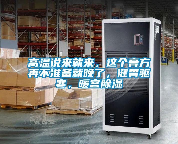 高溫說來就來，這個膏方再不準(zhǔn)備就晚了，健胃驅(qū)寒，暖宮除濕