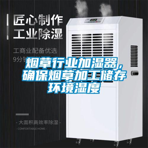 煙草行業(yè)加濕器，確保煙草加工儲存環(huán)境濕度