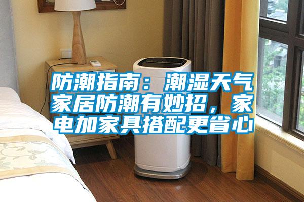 防潮指南：潮濕天氣家居防潮有妙招，家電加家具搭配更省心