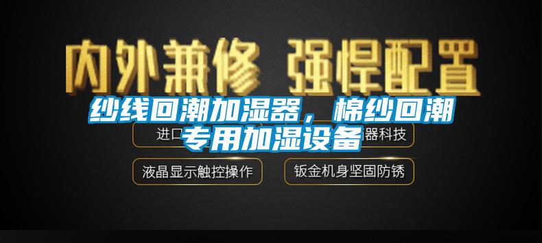 紗線回潮加濕器，棉紗回潮專用加濕設(shè)備