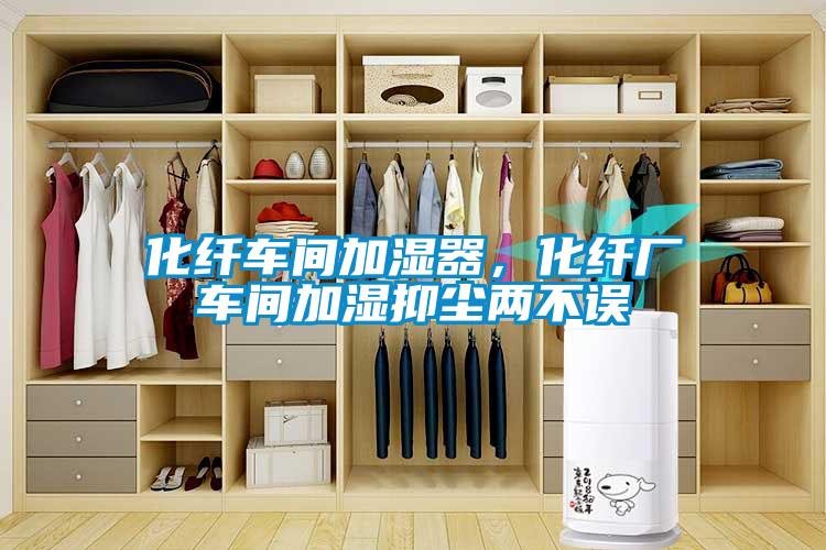 化纖車間加濕器，化纖廠車間加濕抑塵兩不誤
