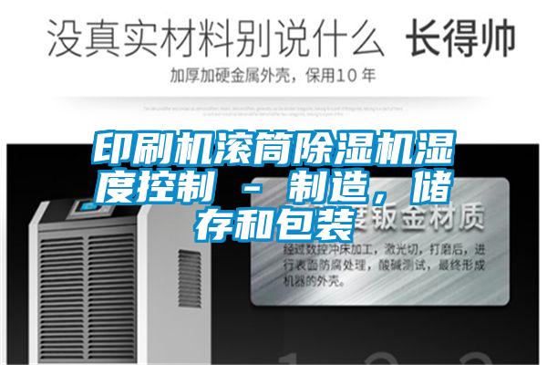 印刷機滾筒除濕機濕度控制 - 制造，儲存和包裝
