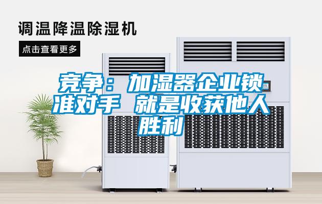 競爭：加濕器企業(yè)鎖準對手 就是收獲他人勝利