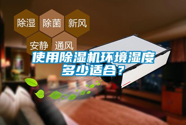 使用除濕機(jī)環(huán)境濕度多少適合？