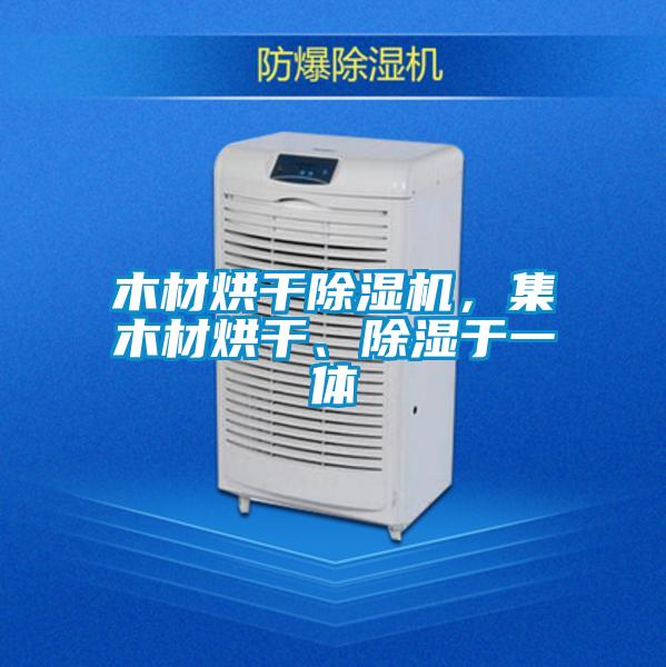 木材烘干除濕機，集木材烘干、除濕于一體