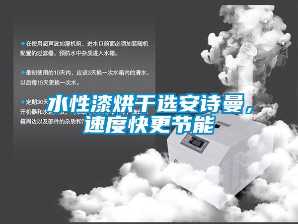 水性漆烘干選安詩曼，速度快更節(jié)能